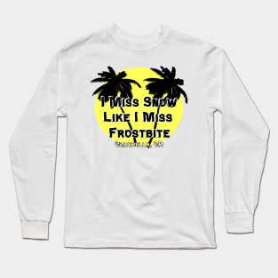 I Miss Snow Like I Miss Frostbite - Coachella CA Long Sleeve T-Shirt